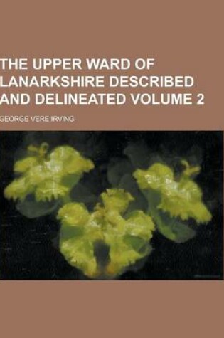 Cover of The Upper Ward of Lanarkshire Described and Delineated Volume 2
