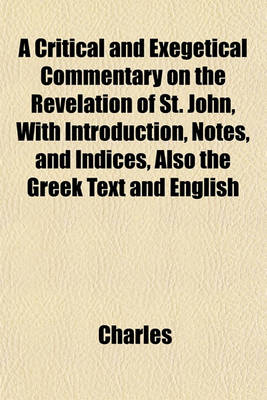 Book cover for A Critical and Exegetical Commentary on the Revelation of St. John, with Introduction, Notes, and Indices, Also the Greek Text and English