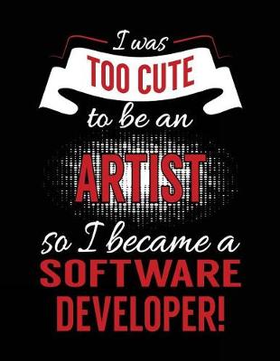 Cover of I Was Too Cute To Be An Artist So I Became A Software Developer!