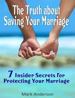 Book cover for The Truth About Saving Your Marriage: 7 Insider Secrets for Protecting Your Marriage