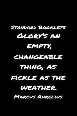 Book cover for Standard Booklets Glory's an Empty Changeable Thing as Fickle as The Weather Marcus Aurelius