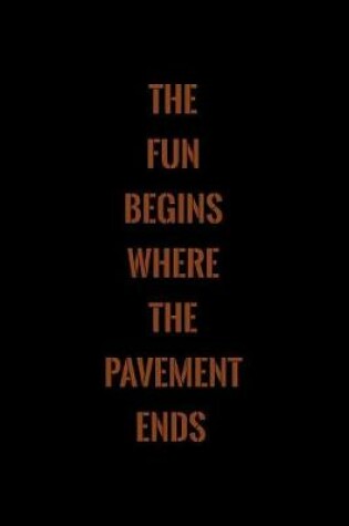 Cover of The Fun Begins Where The Pavement Ends