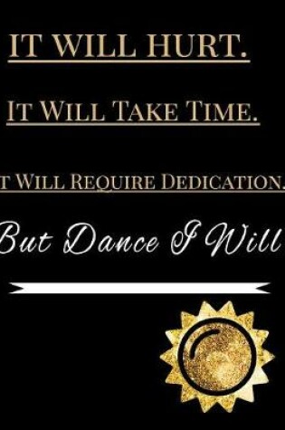 Cover of It Will Hurt. It Will Take Time. It Will Require Dedication. But Dance I Will