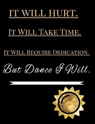 Book cover for It Will Hurt. It Will Take Time. It Will Require Dedication. But Dance I Will