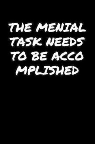 Cover of The Menial Task Needs To Be Accomplished