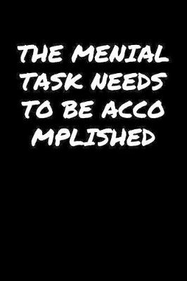 Book cover for The Menial Task Needs To Be Accomplished