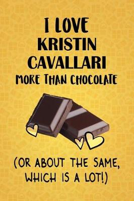 Book cover for I Love Kristin Cavallari More Than Chocolate (Or About The Same, Which Is A Lot!)