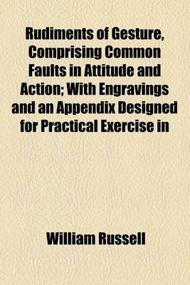 Book cover for Rudiments of Gesture, Comprising Common Faults in Attitude and Action; With Engravings and an Appendix Designed for Practical Exercise in