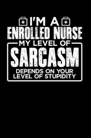 Cover of I'm an Enrolled Nurse My Level of Sarcasm Depends on your Level of Stupidity