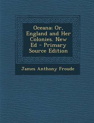 Book cover for Oceana; Or, England and Her Colonies. New Ed - Primary Source Edition
