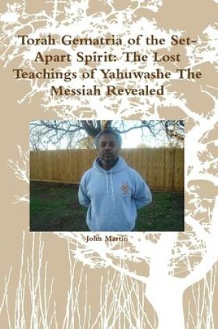 Cover of Torah Gematria of the Set-Apart Spirit: the Lost Teachings of Yahuwashe the Messiah Revealed