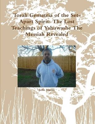 Book cover for Torah Gematria of the Set-Apart Spirit: the Lost Teachings of Yahuwashe the Messiah Revealed