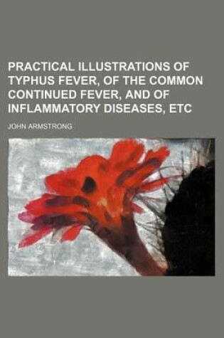 Cover of Practical Illustrations of Typhus Fever, of the Common Continued Fever, and of Inflammatory Diseases, Etc