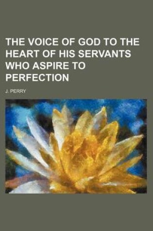 Cover of The Voice of God to the Heart of His Servants Who Aspire to Perfection