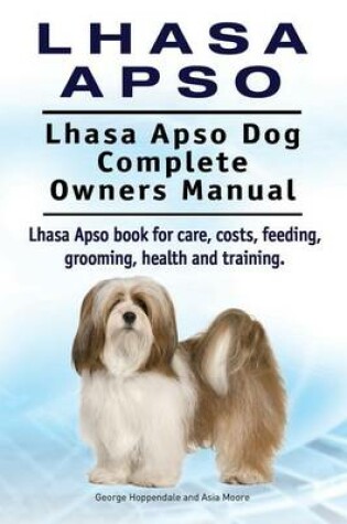 Cover of Lhasa Apso. Lhasa Apso Dog Complete Owners Manual. Lhasa Apso book for care, costs, feeding, grooming, health and training.