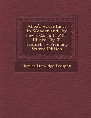 Book cover for Alice's Adventures in Wonderland, by Lewis Carroll. with Illustr. by J. Tenniel... - Primary Source Edition