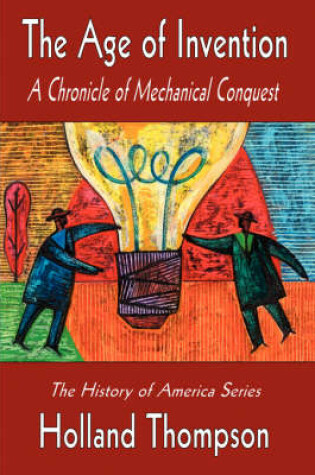 Cover of The Age of Invention, a Chronicle of Mechanical Conquest (History of America Series)