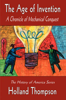 Book cover for The Age of Invention, a Chronicle of Mechanical Conquest (History of America Series)