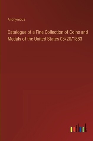 Cover of Catalogue of a Fine Collection of Coins and Medals of the United States 03/20/1883