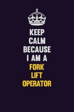 Cover of Keep Calm Because I Am A Fork Lift Operator