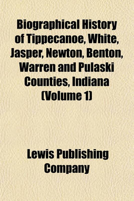 Book cover for Biographical History of Tippecanoe, White, Jasper, Newton, Benton, Warren and Pulaski Counties, Indiana (Volume 1)