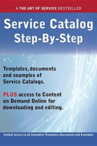 Cover of The Service Catalog Step-By-Step Guide - How to Kit Includes Instant Access to All Innovative Templates, Documents and Examples to Apply Immediately