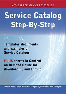 Book cover for The Service Catalog Step-By-Step Guide - How to Kit Includes Instant Access to All Innovative Templates, Documents and Examples to Apply Immediately