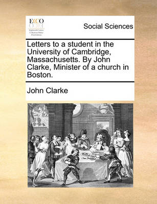 Book cover for Letters to a Student in the University of Cambridge, Massachusetts. by John Clarke, Minister of a Church in Boston.