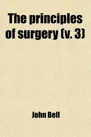 Cover of The Principles of Surgery (Volume 3); As They Relate to Wounds, Ulcers, Fistulae, Aneurisms, Wounded Arteries, Fractures of the Limbs, Tumors, the Ope