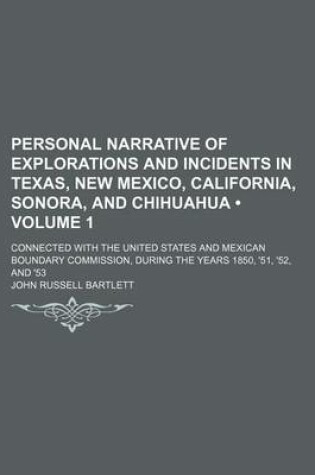 Cover of Personal Narrative of Explorations and Incidents in Texas, New Mexico, California, Sonora, and Chihuahua (Volume 1); Connected with the United States and Mexican Boundary Commission, During the Years 1850, '51, '52, and '53