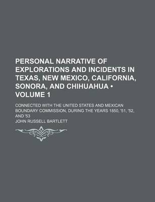 Book cover for Personal Narrative of Explorations and Incidents in Texas, New Mexico, California, Sonora, and Chihuahua (Volume 1); Connected with the United States and Mexican Boundary Commission, During the Years 1850, '51, '52, and '53