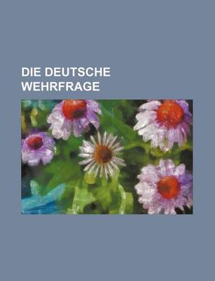 Book cover for Die Deutsche Wehrfrage