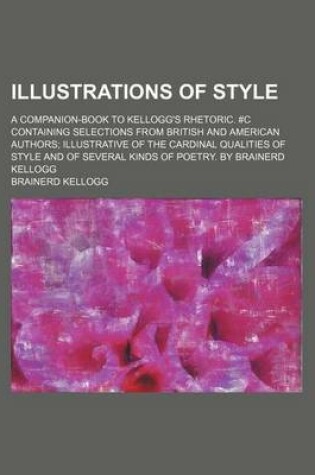 Cover of Illustrations of Style; A Companion-Book to Kellogg's Rhetoric. #C Containing Selections from British and American Authors Illustrative of the Cardina