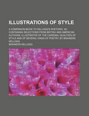 Book cover for Illustrations of Style; A Companion-Book to Kellogg's Rhetoric. #C Containing Selections from British and American Authors Illustrative of the Cardina