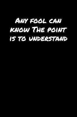 Book cover for Any Fool Can Know The Point Is To Understand���