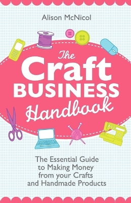 Book cover for The Craft Business Handbook - The Essential Guide To Making Money from Your Crafts and Handmade Products