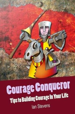 Cover of Courage Conqueror - Tips to Building Courage In Your Life