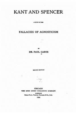 Book cover for Kant and Spencer, a Study of the Fallacies of Agnosticism