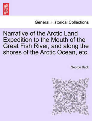 Book cover for Narrative of the Arctic Land Expedition to the Mouth of the Great Fish River, and Along the Shores of the Arctic Ocean, Etc.