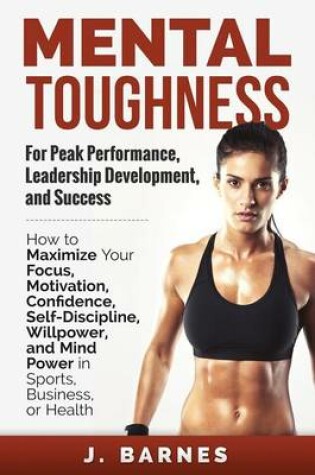 Cover of Mental Toughness for Peak Performance, Leadership Development, and Success