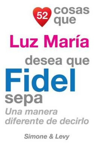 Cover of 52 Cosas Que Luz Maria Desea Que Fidel Sepa