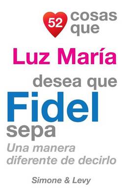 Cover of 52 Cosas Que Luz Maria Desea Que Fidel Sepa