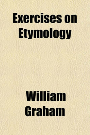 Cover of Exercises on Etymology; For Use in Schools, and for Private Instruction
