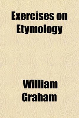 Book cover for Exercises on Etymology; For Use in Schools, and for Private Instruction