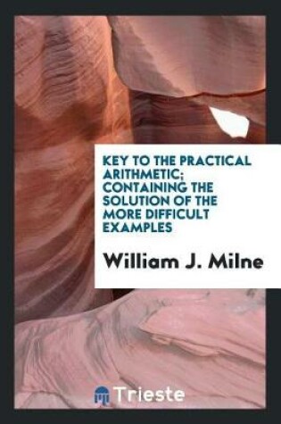 Cover of Key to the Practical Arithmetic; Containing the Solution of the More Difficult Examples