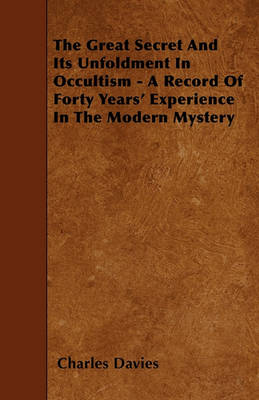 Book cover for The Great Secret And Its Unfoldment In Occultism - A Record Of Forty Years' Experience In The Modern Mystery