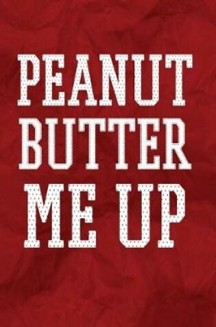 Cover of Peanut Butter Me Up