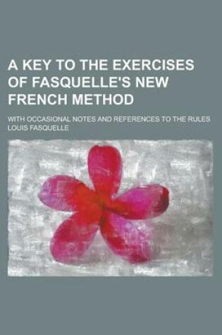 Cover of A Key to the Exercises of Fasquelle's New French Method; With Occasional Notes and References to the Rules