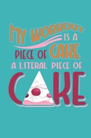 Cover of My Workout Is A Piece of Cake A Literal Piece Of Cake