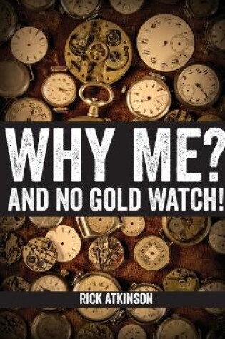 Cover of Why Me? And No Gold Watch!